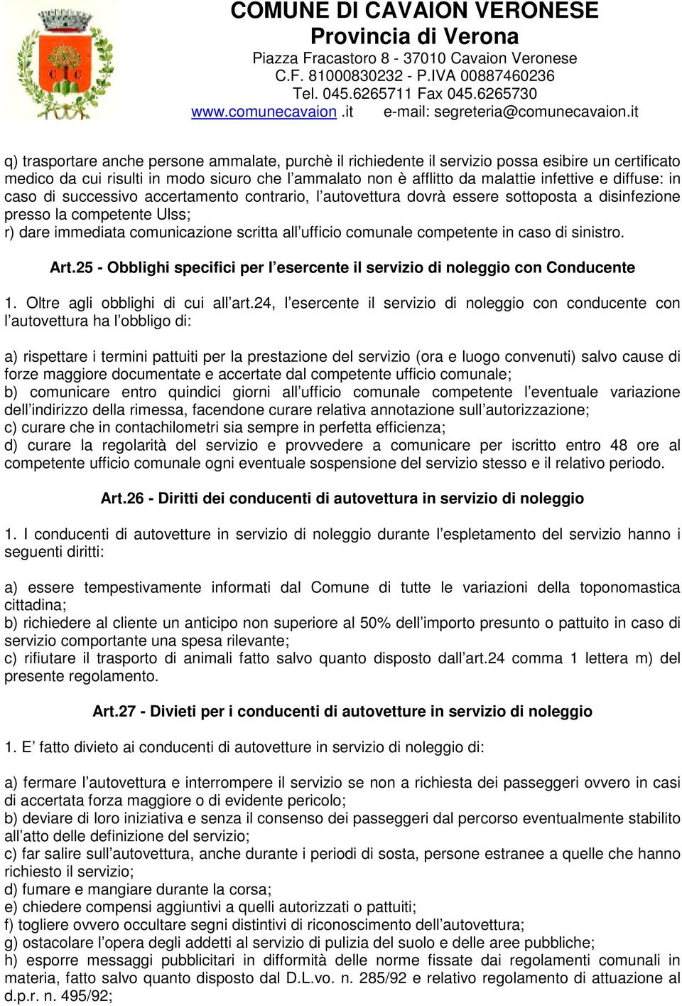 competente in caso di sinistro. Art.25 - Obblighi specifici per l esercente il servizio di noleggio con Conducente 1. Oltre agli obblighi di cui all art.