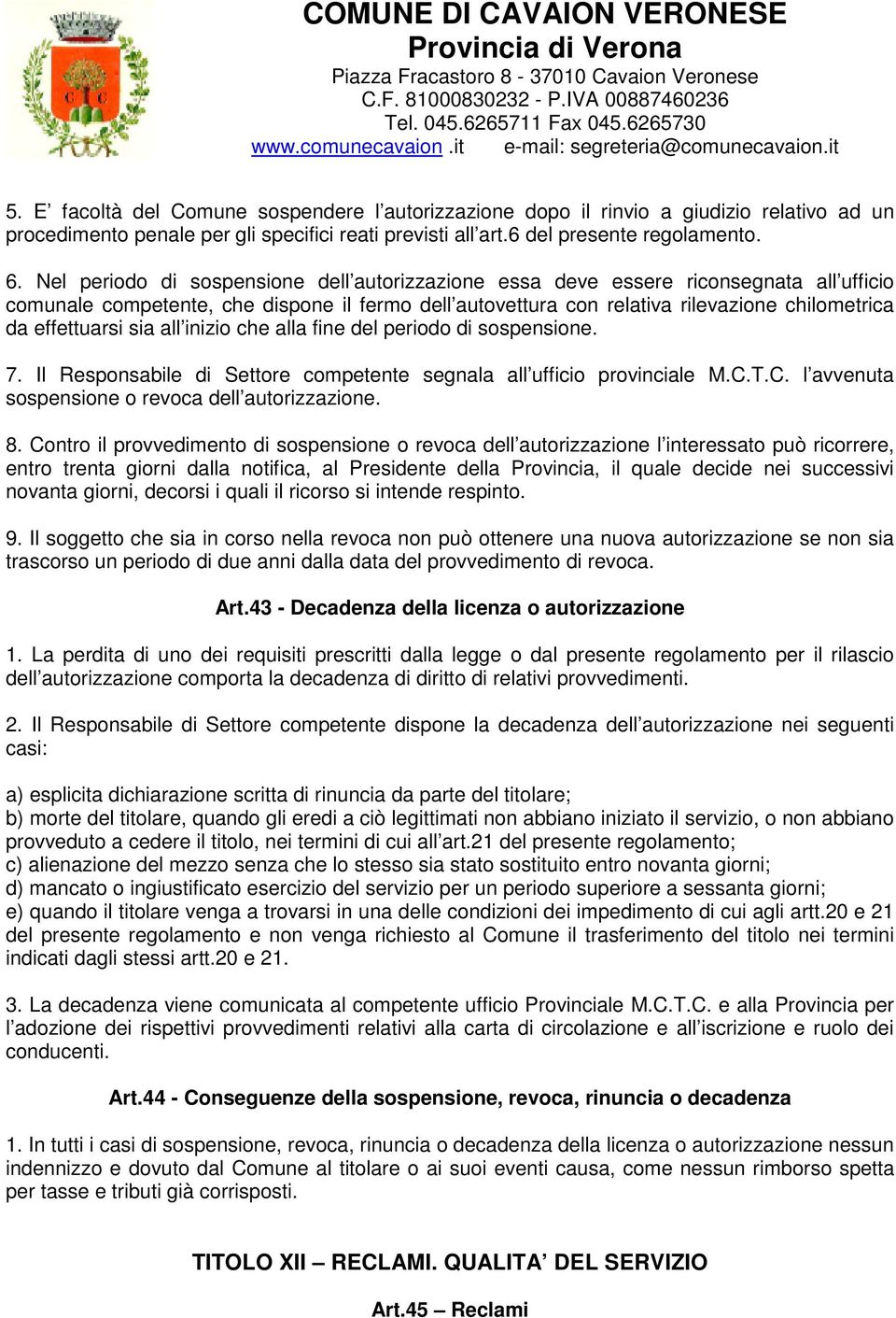 effettuarsi sia all inizio che alla fine del periodo di sospensione. 7. Il Responsabile di Settore competente segnala all ufficio provinciale M.C.T.C. l avvenuta sospensione o revoca dell autorizzazione.