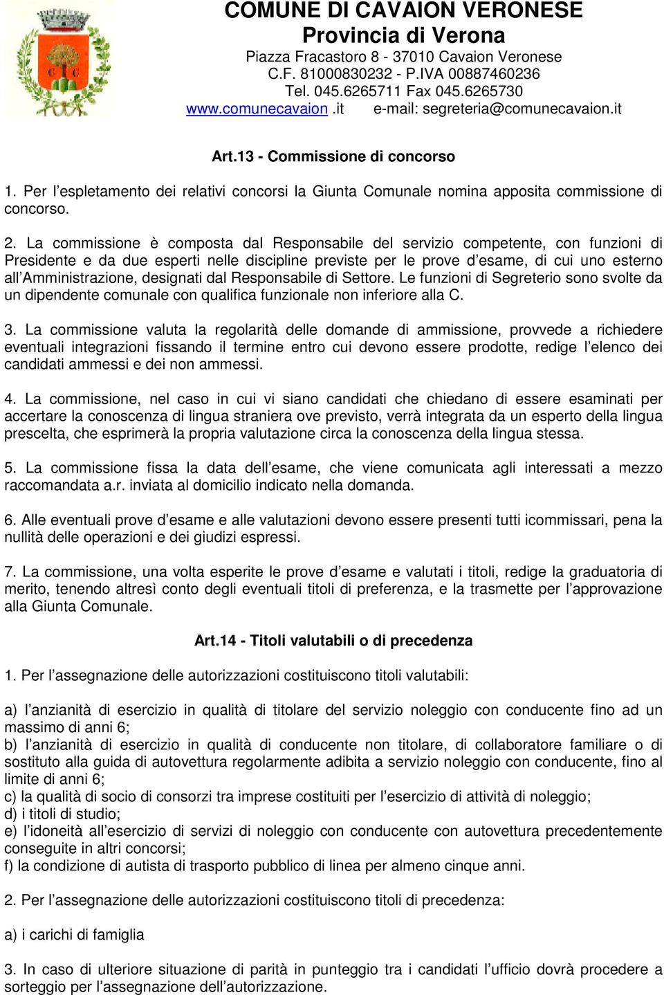 designati dal Responsabile di Settore. Le funzioni di Segreterio sono svolte da un dipendente comunale con qualifica funzionale non inferiore alla C. 3.