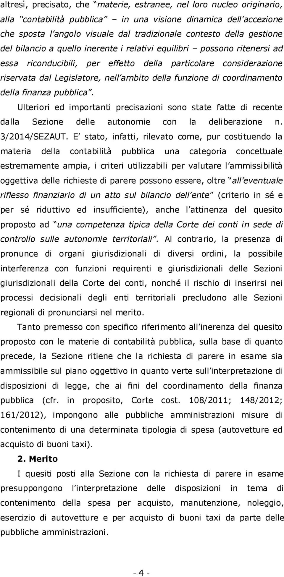 funzione di coordinamento della finanza pubblica. Ulteriori ed importanti precisazioni sono state fatte di recente dalla Sezione delle autonomie con la deliberazione n. 3/2014/SEZAUT.