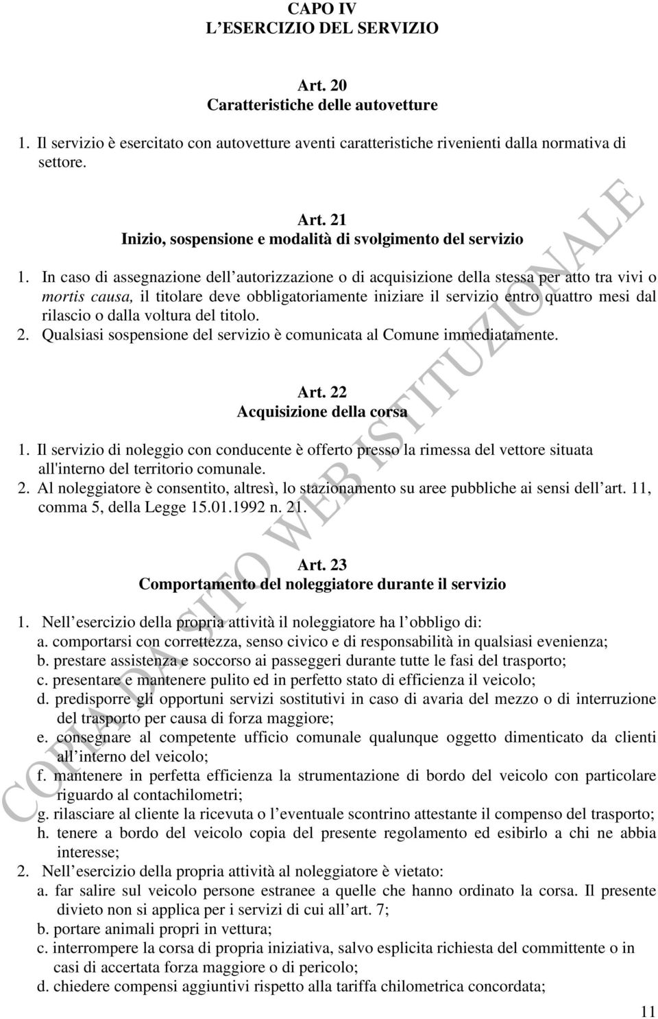 dalla voltura del titolo. 2. Qualsiasi sospensione del servizio è comunicata al Comune immediatamente. Art. 22 Acquisizione della corsa 1.