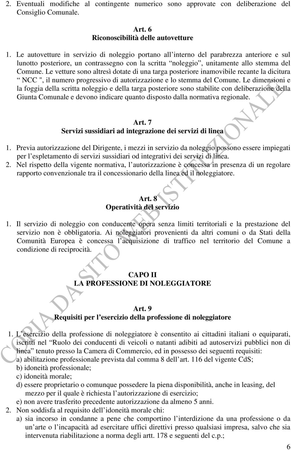 Le vetture sono altresì dotate di una targa posteriore inamovibile recante la dicitura NCC ", il numero progressivo di autorizzazione e lo stemma del Comune.