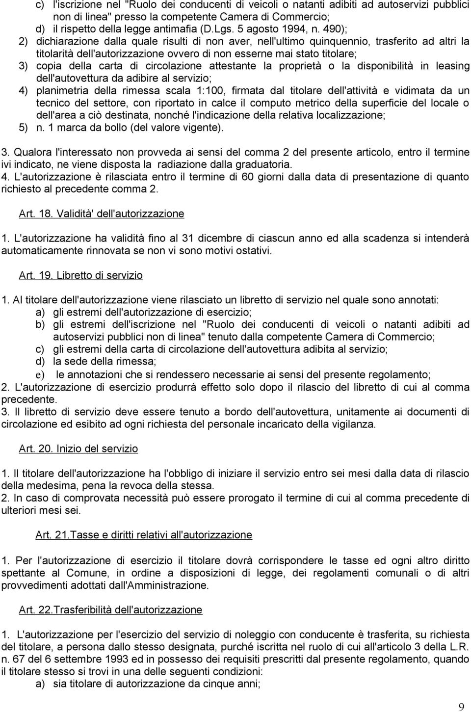 490); 2) dichiarazione dalla quale risulti di non aver, nell'ultimo quinquennio, trasferito ad altri la titolarità dell'autorizzazione ovvero di non esserne mai stato titolare; 3) copia della carta