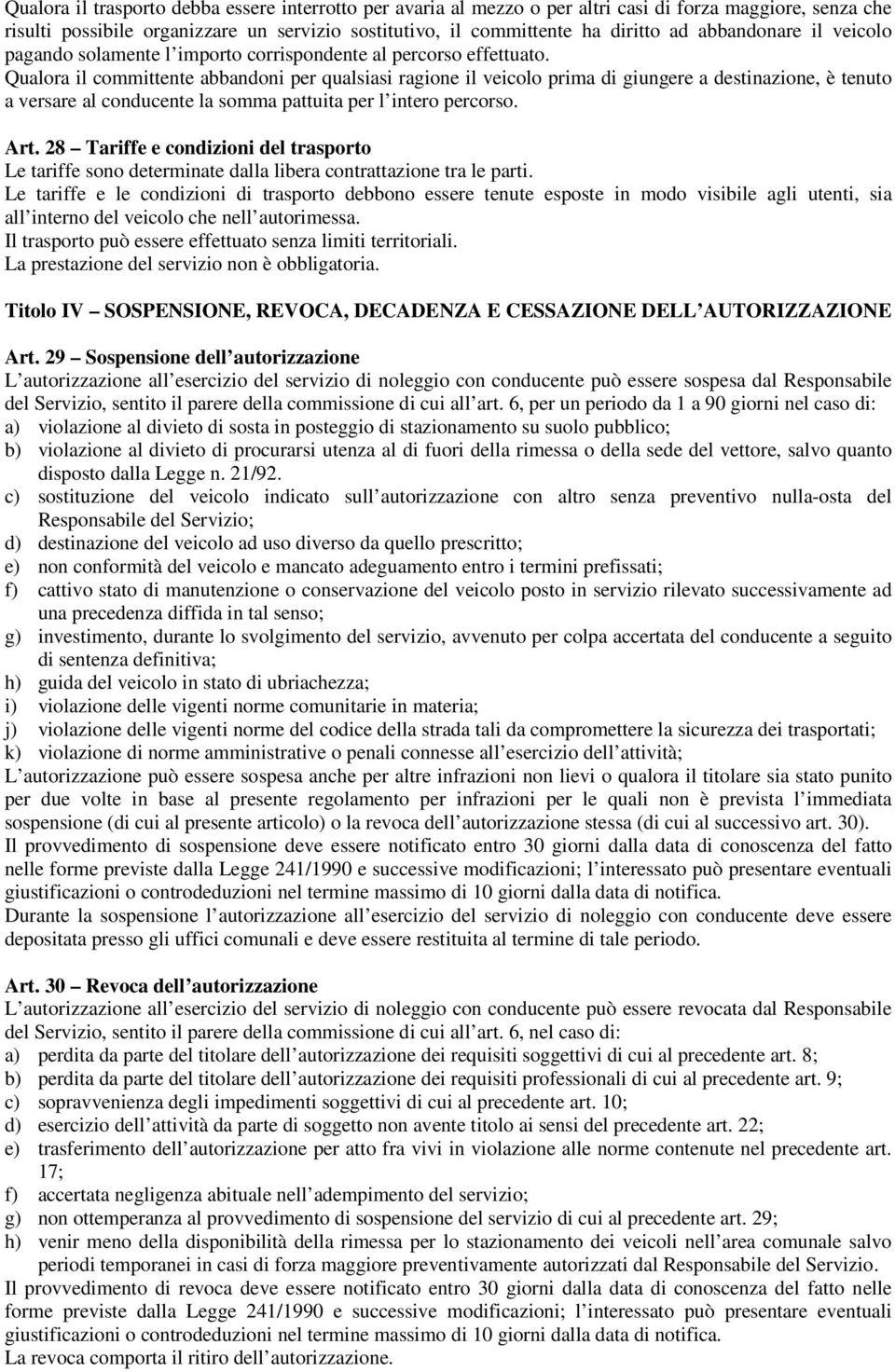 Qualora il committente abbandoni per qualsiasi ragione il veicolo prima di giungere a destinazione, è tenuto a versare al conducente la somma pattuita per l intero percorso. Art.