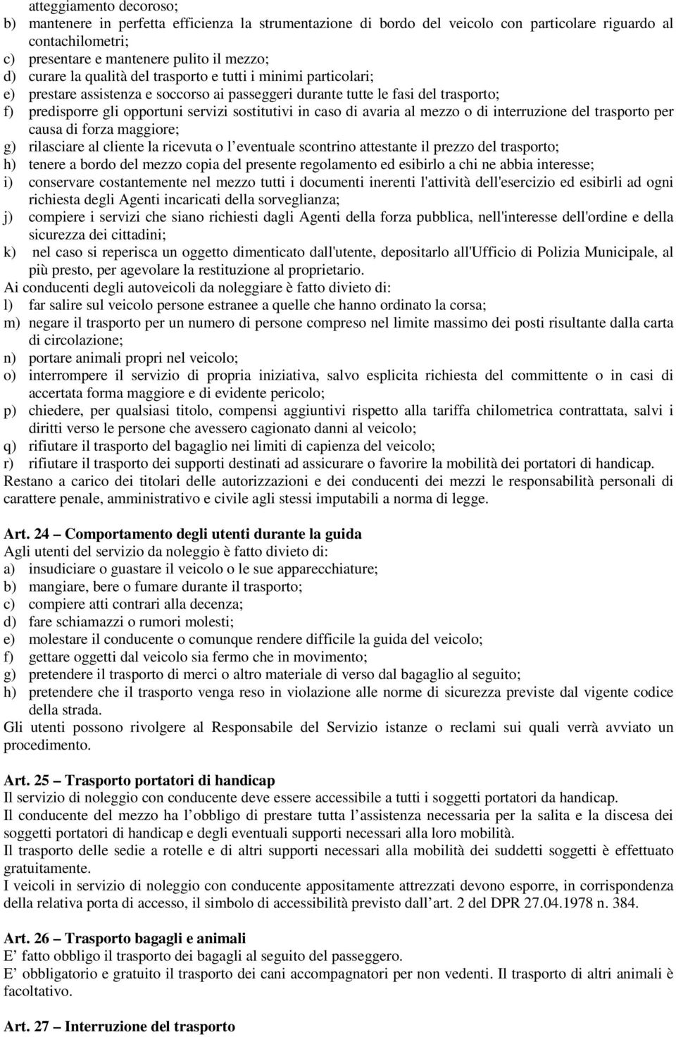 avaria al mezzo o di interruzione del trasporto per causa di forza maggiore; g) rilasciare al cliente la ricevuta o l eventuale scontrino attestante il prezzo del trasporto; h) tenere a bordo del