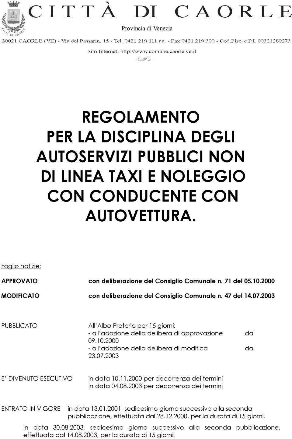 07.2003 E DIVENUTO ESECUTIVO in data 10.11.2000 per decorrenza dei termini in data 04.08.2003 per decorrenza dei termini ENTRATO IN VIGORE in data 13.01.