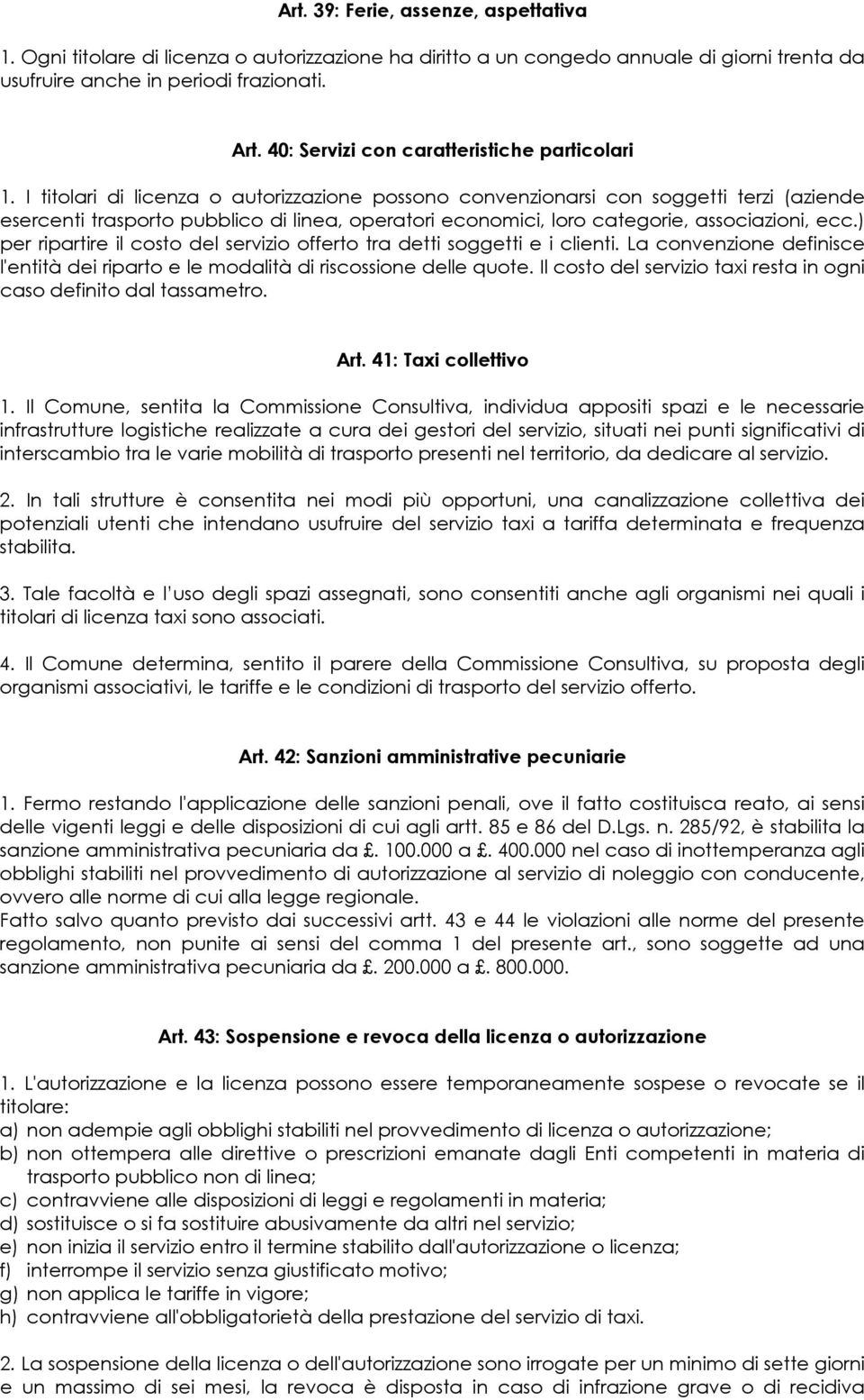 I titolari di licenza o autorizzazione possono convenzionarsi con soggetti terzi (aziende esercenti trasporto pubblico di linea, operatori economici, loro categorie, associazioni, ecc.