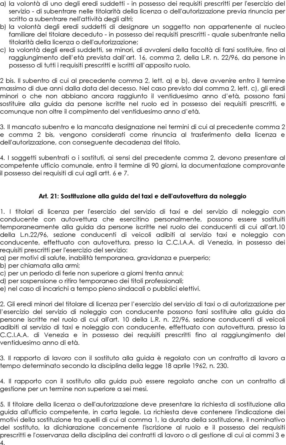 prescritti - quale subentrante nella titolarità della licenza o dell'autorizzazione; c) la volontà degli eredi suddetti, se minori, di avvalersi della facoltà di farsi sostituire, fino al