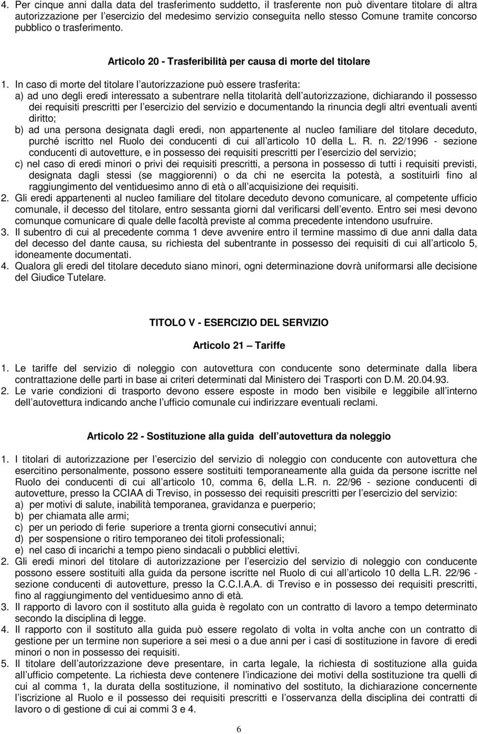 In caso di morte del titolare l autorizzazione può essere trasferita: a) ad uno degli eredi interessato a subentrare nella titolarità dell autorizzazione, dichiarando il possesso dei requisiti