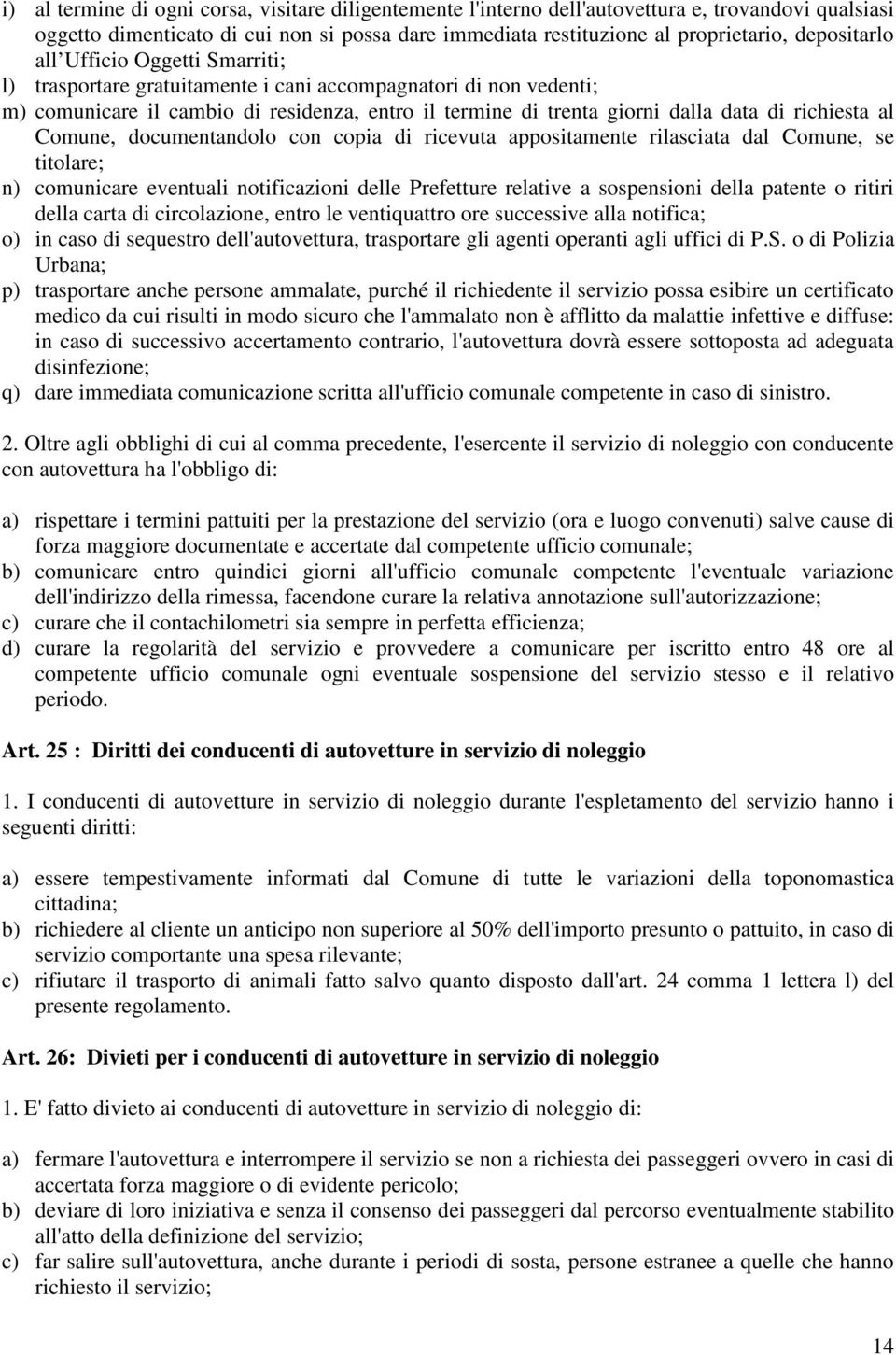 richiesta al Comune, documentandolo con copia di ricevuta appositamente rilasciata dal Comune, se titolare; n) comunicare eventuali notificazioni delle Prefetture relative a sospensioni della patente