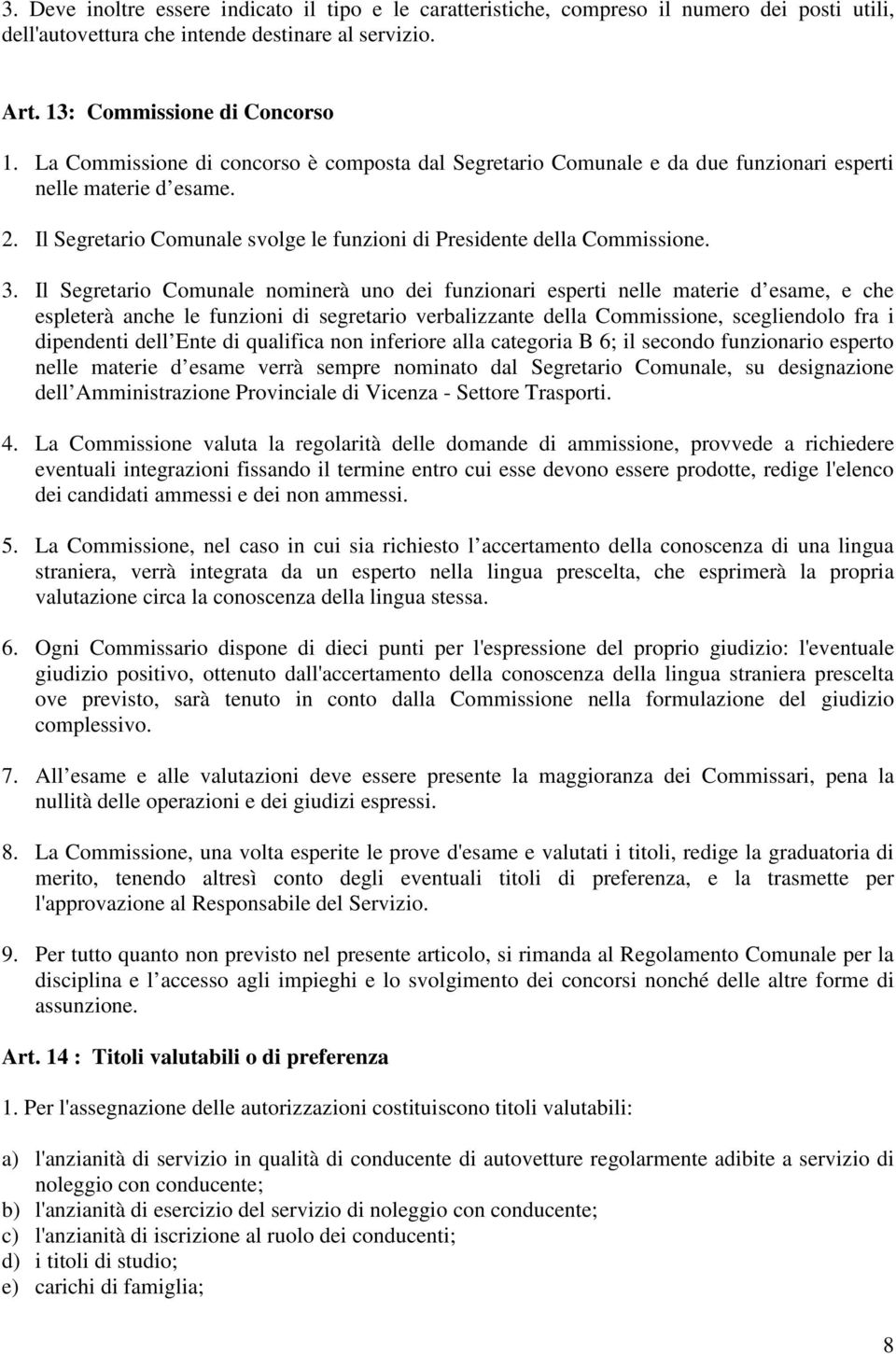 Il Segretario Comunale nominerà uno dei funzionari esperti nelle materie d esame, e che espleterà anche le funzioni di segretario verbalizzante della Commissione, scegliendolo fra i dipendenti dell