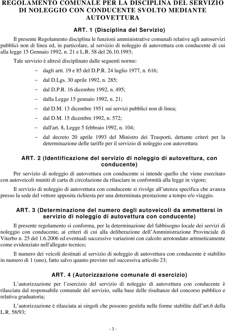 autovettura con conducente di cui alla legge 15 Gennaio 1992, n. 21 e L.R. 58 del 26.10.1993; Tale servizio è altresì disciplinato dalle seguenti norme: dagli artt. 19 e 85 del D.P.R. 24 luglio 1977, n.