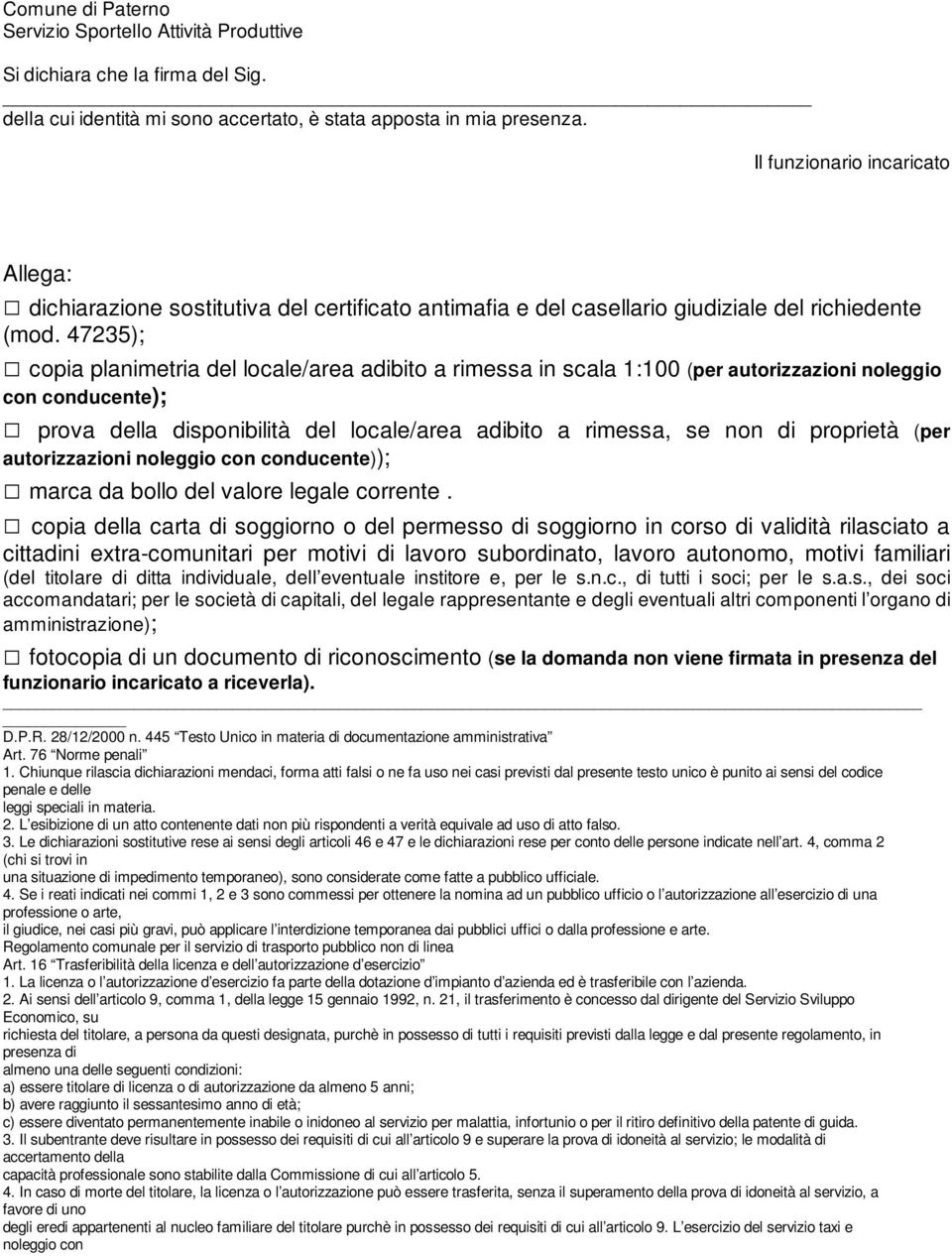 47235); copia planimetria del locale/area adibito a rimessa in scala 1:100 (per autorizzazioni noleggio con conducente); prova della disponibilità del locale/area adibito a rimessa, se non di