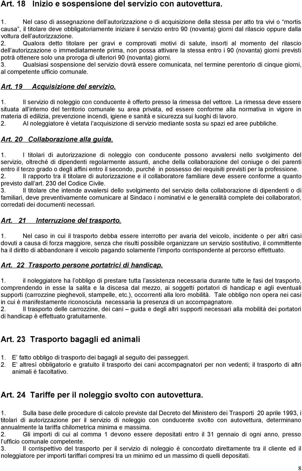 Nel caso di assegnazione dell autorizzazione o di acquisizione della stessa per atto tra vivi o mortis causa, il titolare deve obbligatoriamente iniziare il servizio entro 90 (novanta) giorni dal