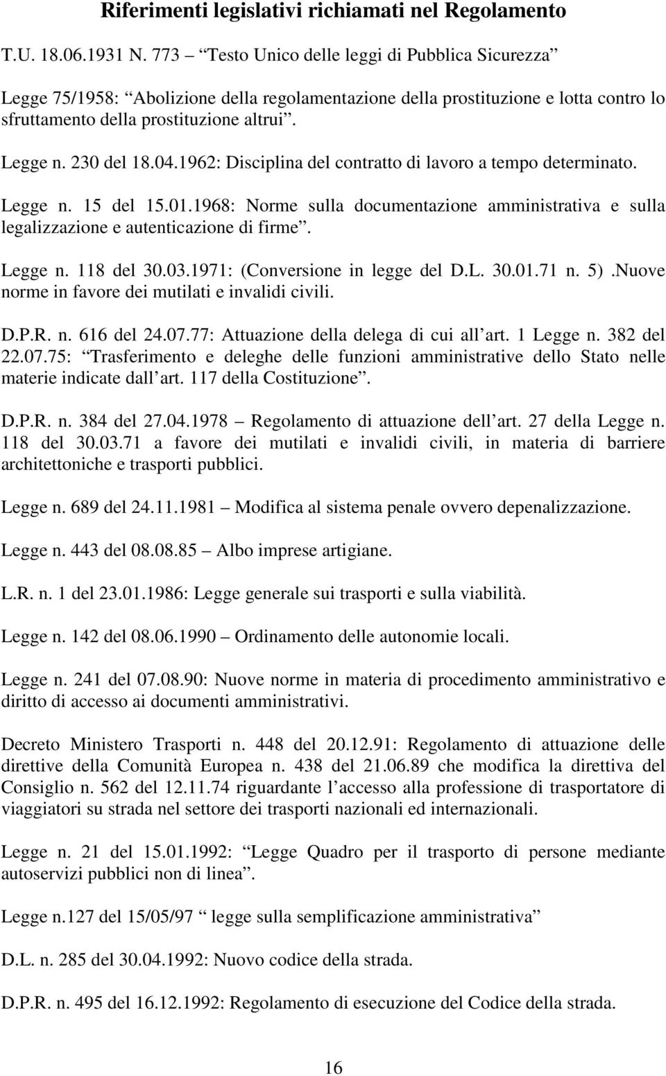 04.1962: Disciplina del contratto di lavoro a tempo determinato. Legge n. 15 del 15.01.1968: Norme sulla documentazione amministrativa e sulla legalizzazione e autenticazione di firme. Legge n. 118 del 30.