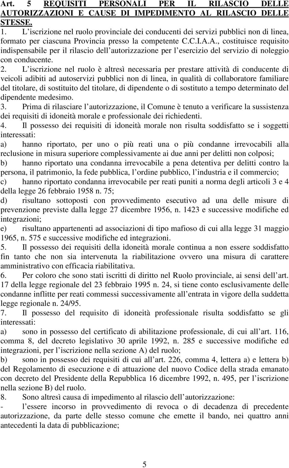 A., costituisce requisito indispensabile per il rilascio dell autorizzazione per l esercizio del servizio di noleggio con conducente. 2.