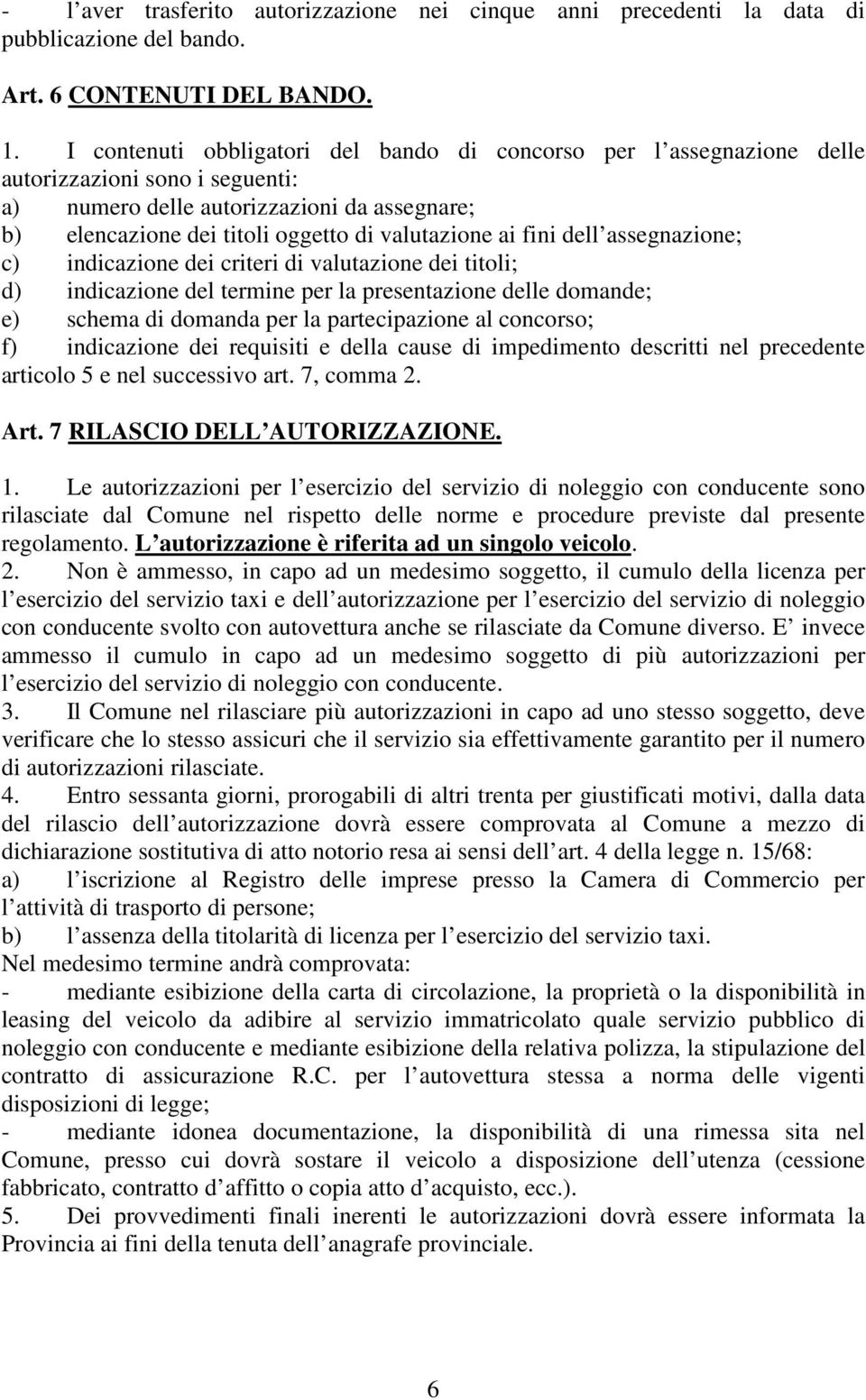 fini dell assegnazione; c) indicazione dei criteri di valutazione dei titoli; d) indicazione del termine per la presentazione delle domande; e) schema di domanda per la partecipazione al concorso; f)