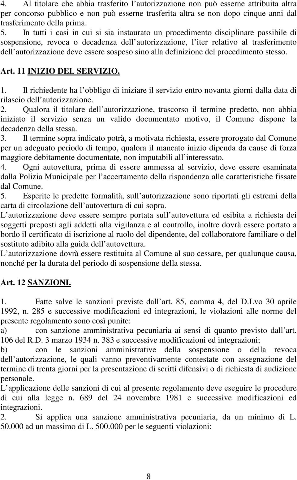 essere sospeso sino alla definizione del procedimento stesso. Art. 11 INIZIO DEL SERVIZIO. 1. Il richiedente ha l obbligo di iniziare il servizio entro novanta giorni dalla data di rilascio dell autorizzazione.