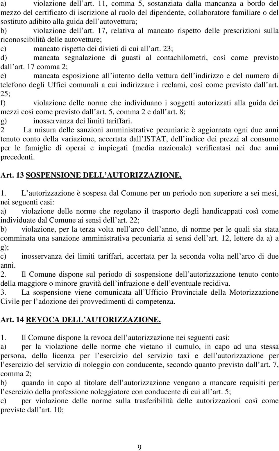 violazione dell art. 17, relativa al mancato rispetto delle prescrizioni sulla riconoscibilità delle autovetture; c) mancato rispetto dei divieti di cui all art.