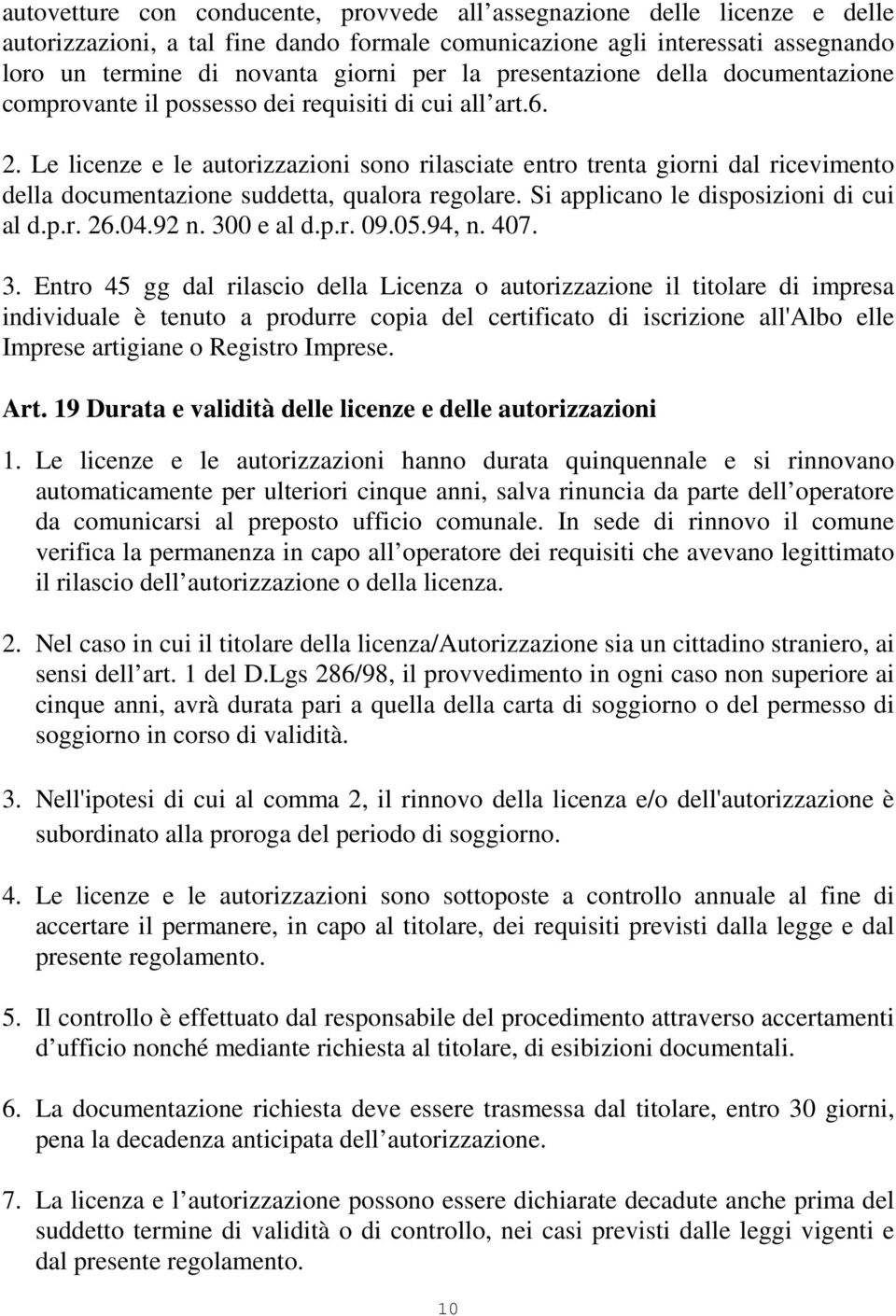 Le licenze e le autorizzazioni sono rilasciate entro trenta giorni dal ricevimento della documentazione suddetta, qualora regolare. Si applicano le disposizioni di cui al d.p.r. 26.04.92 n.