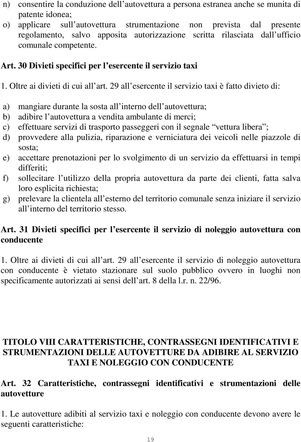 29 all esercente il servizio taxi è fatto divieto di: a) mangiare durante la sosta all interno dell autovettura; b) adibire l autovettura a vendita ambulante di merci; c) effettuare servizi di