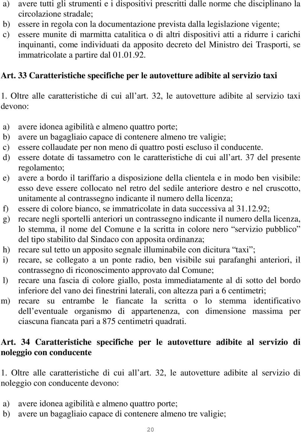 33 Caratteristiche specifiche per le autovetture adibite al servizio taxi 1. Oltre alle caratteristiche di cui all art.