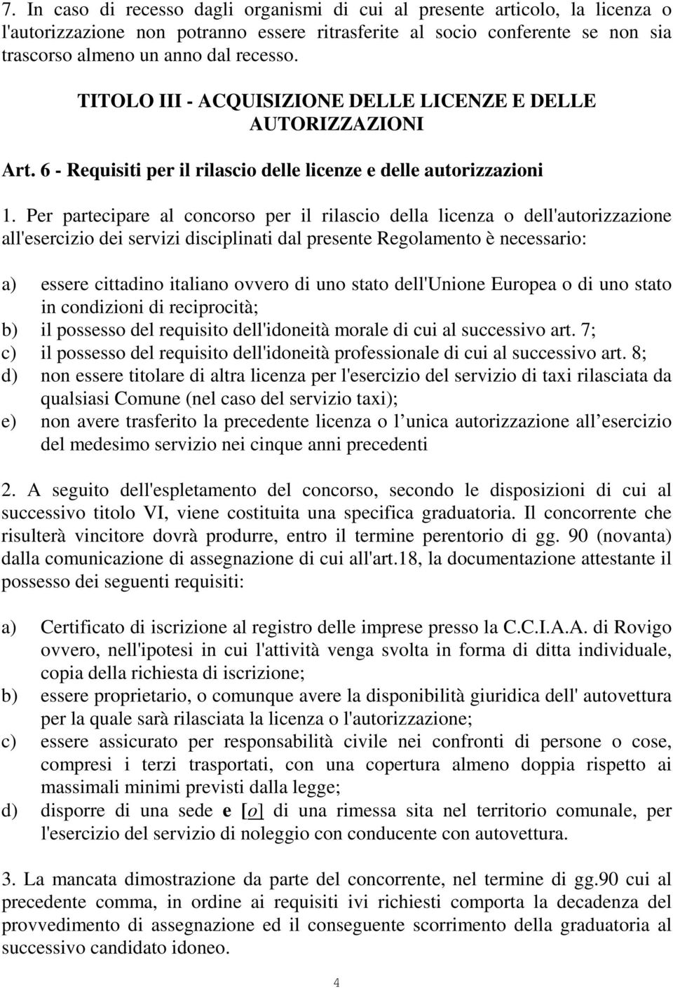 Per partecipare al concorso per il rilascio della licenza o dell'autorizzazione all'esercizio dei servizi disciplinati dal presente Regolamento è necessario: a) essere cittadino italiano ovvero di