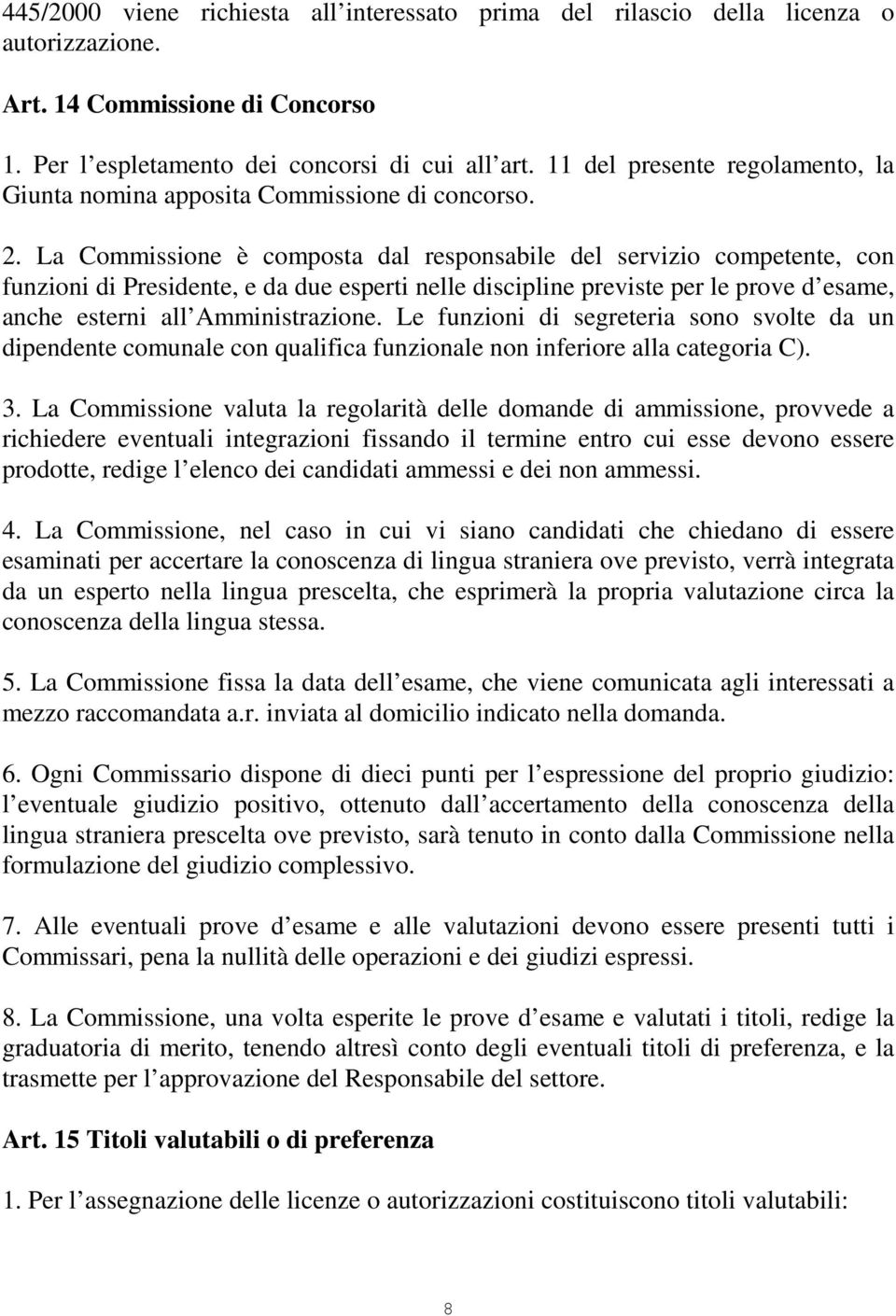 La Commissione è composta dal responsabile del servizio competente, con funzioni di Presidente, e da due esperti nelle discipline previste per le prove d esame, anche esterni all Amministrazione.