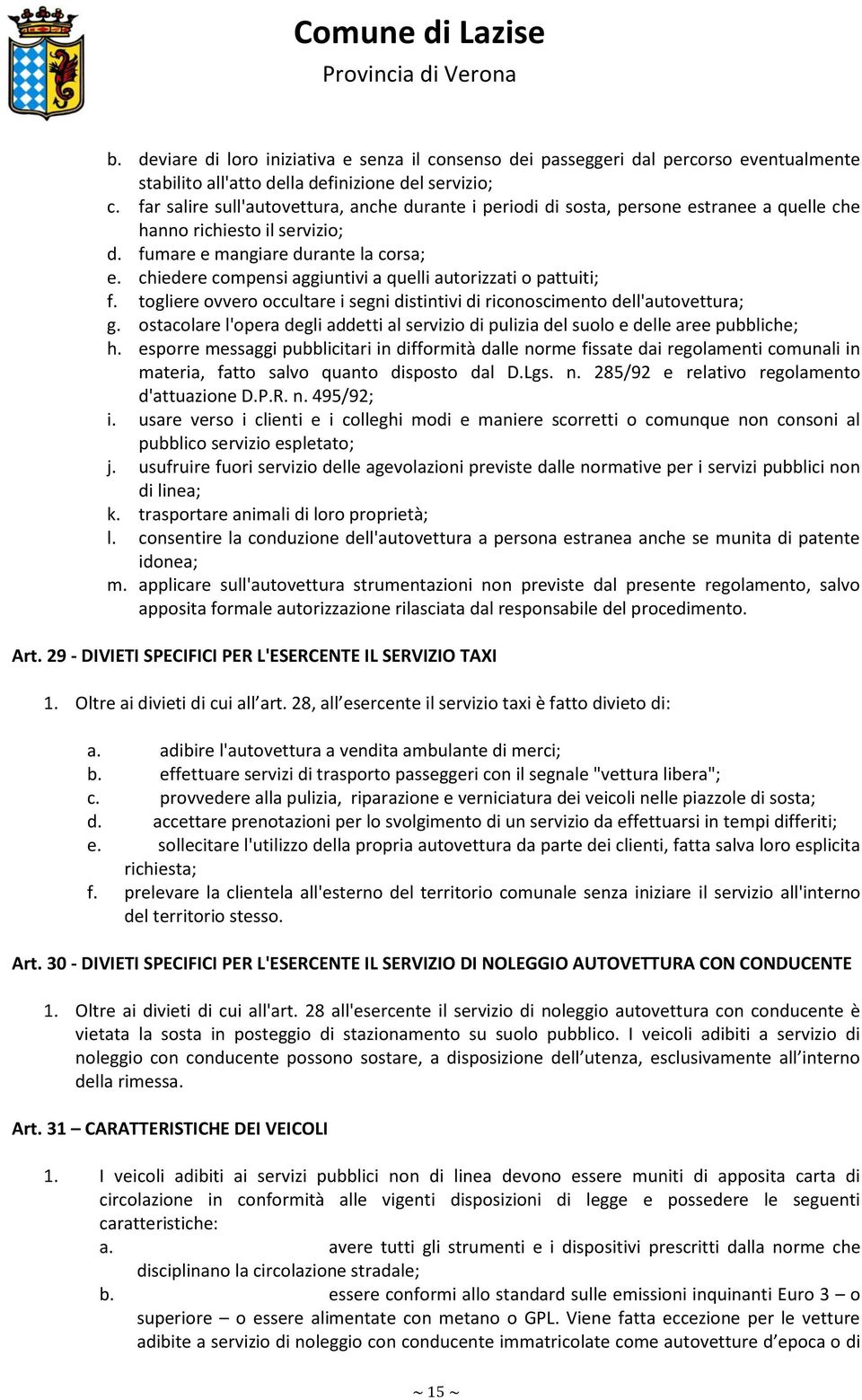 chiedere compensi aggiuntivi a quelli autorizzati o pattuiti; f. togliere ovvero occultare i segni distintivi di riconoscimento dell'autovettura; g.