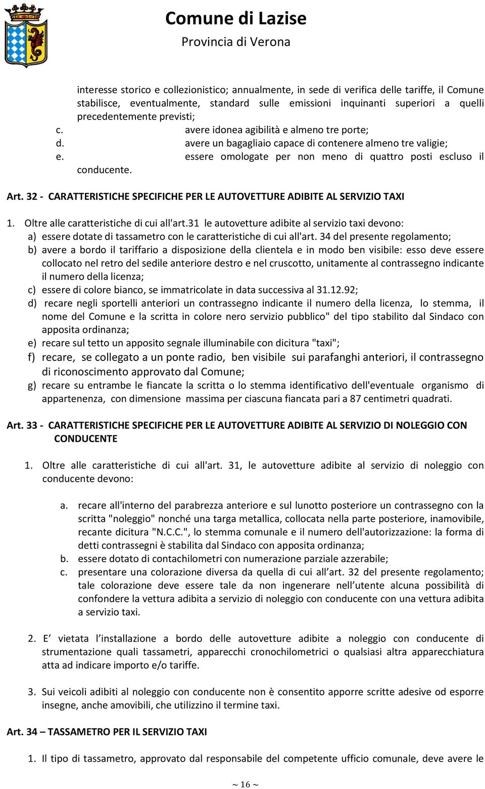 32 - CARATTERISTICHE SPECIFICHE PER LE AUTOVETTURE ADIBITE AL SERVIZIO TAXI 1. Oltre alle caratteristiche di cui all'art.