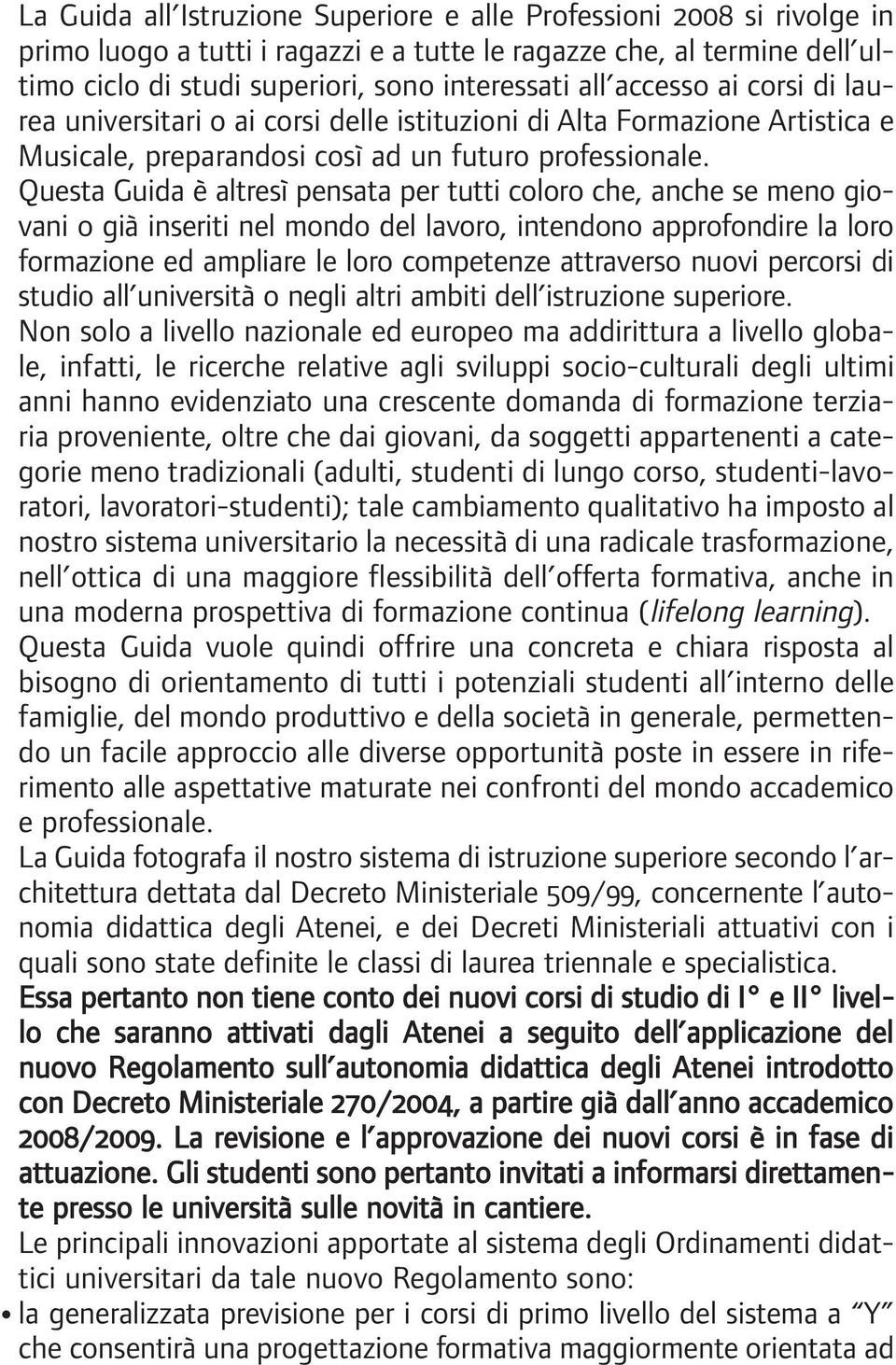 Questa Guida è altresì pensata per tutti coloro che, anche se meno giovani o già inseriti nel mondo del lavoro, intendono approfondire la loro formazione ed ampliare le loro competenze attraverso