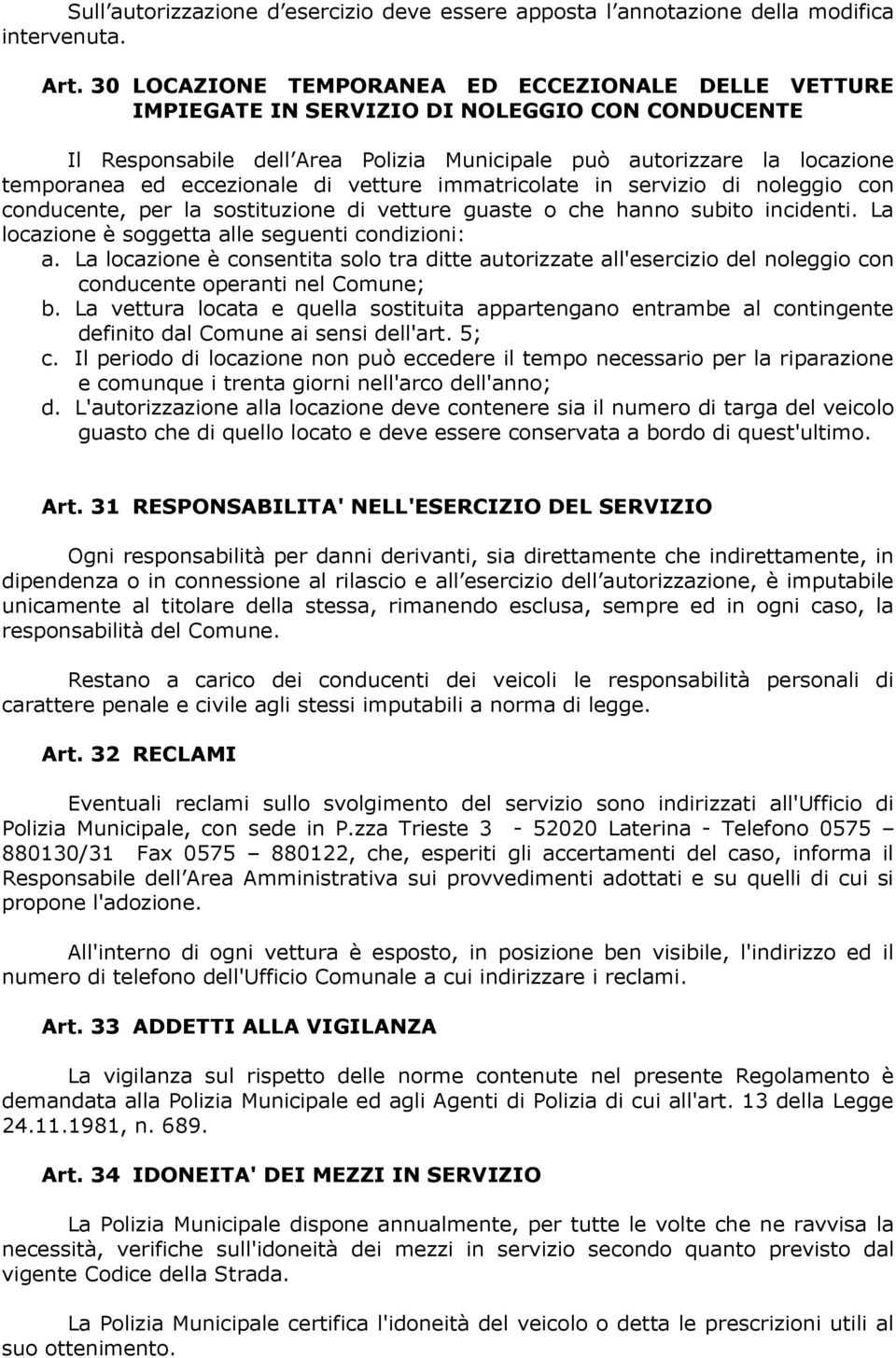 eccezionale di vetture immatricolate in servizio di noleggio con conducente, per la sostituzione di vetture guaste o che hanno subito incidenti. La locazione è soggetta alle seguenti condizioni: a.