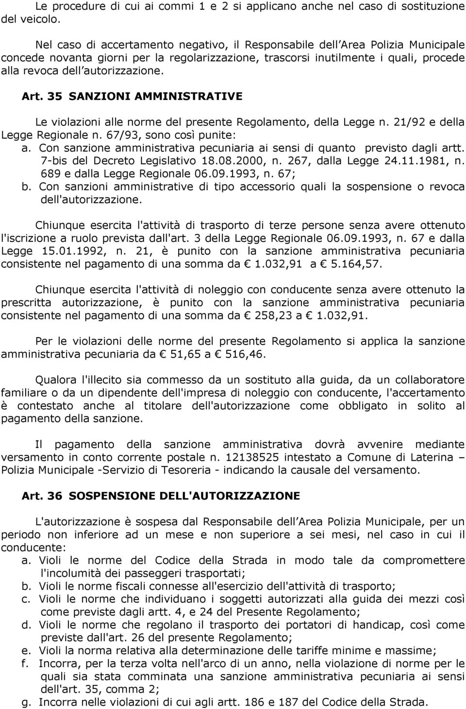 Art. 35 SANZIONI AMMINISTRATIVE Le violazioni alle norme del presente Regolamento, della Legge n. 21/92 e della Legge Regionale n. 67/93, sono così punite: a.