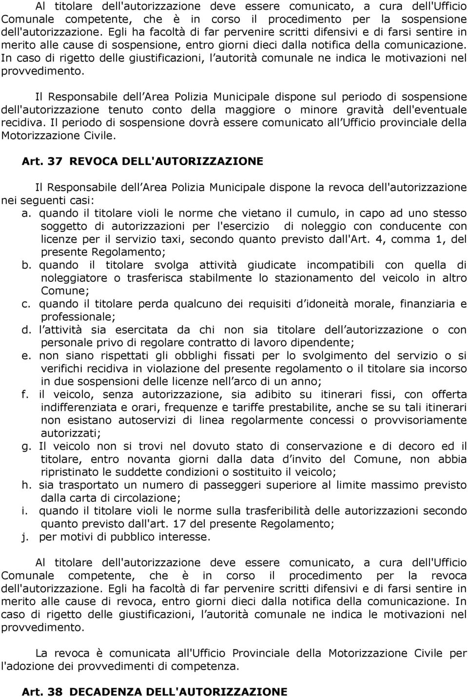 In caso di rigetto delle giustificazioni, l autorità comunale ne indica le motivazioni nel provvedimento.