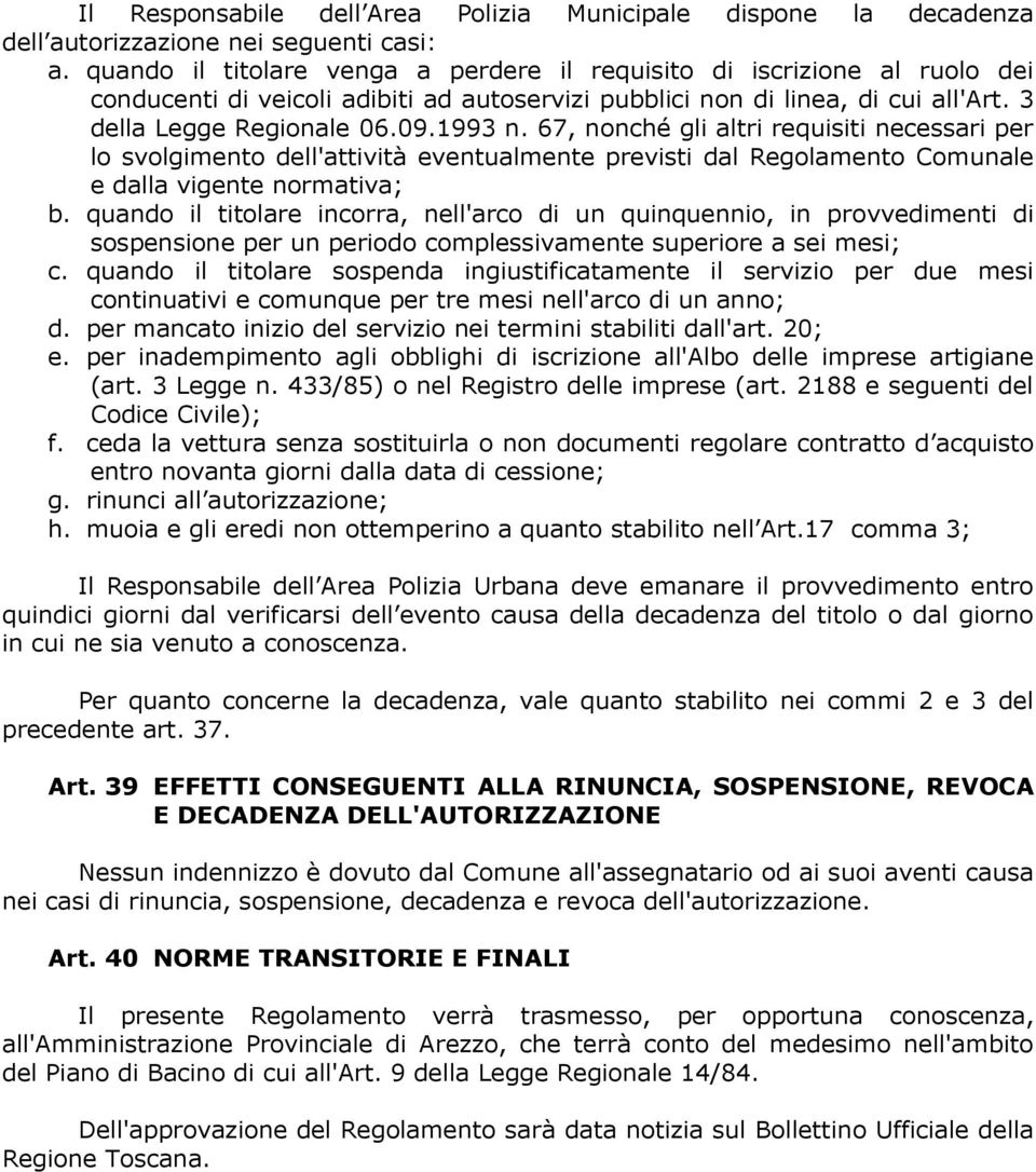 67, nonché gli altri requisiti necessari per lo svolgimento dell'attività eventualmente previsti dal Regolamento Comunale e dalla vigente normativa; b.