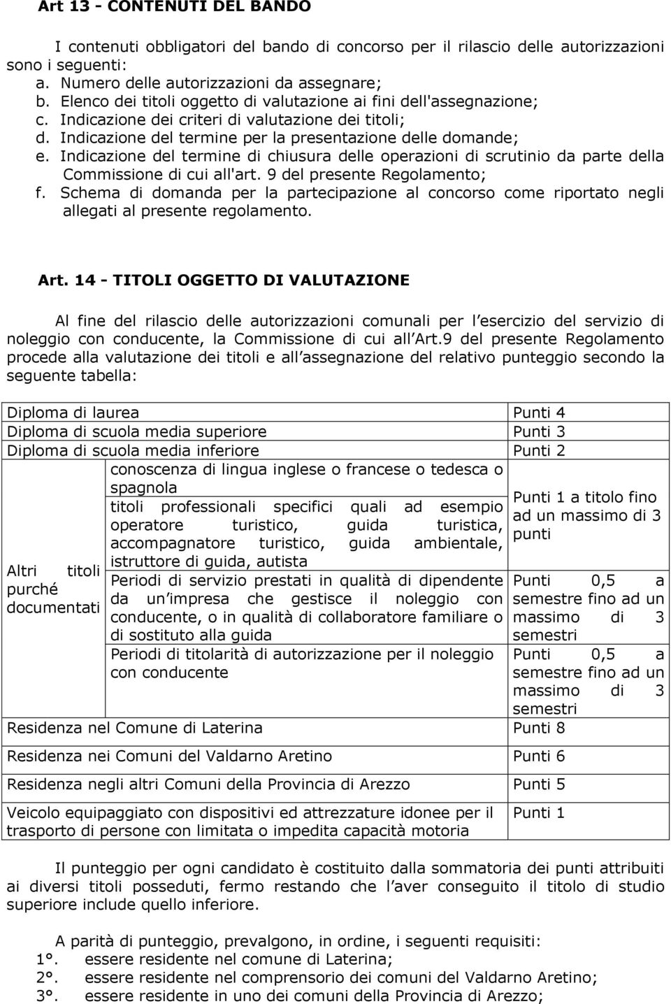 Indicazione del termine di chiusura delle operazioni di scrutinio da parte della Commissione di cui all'art. 9 del presente Regolamento; f.