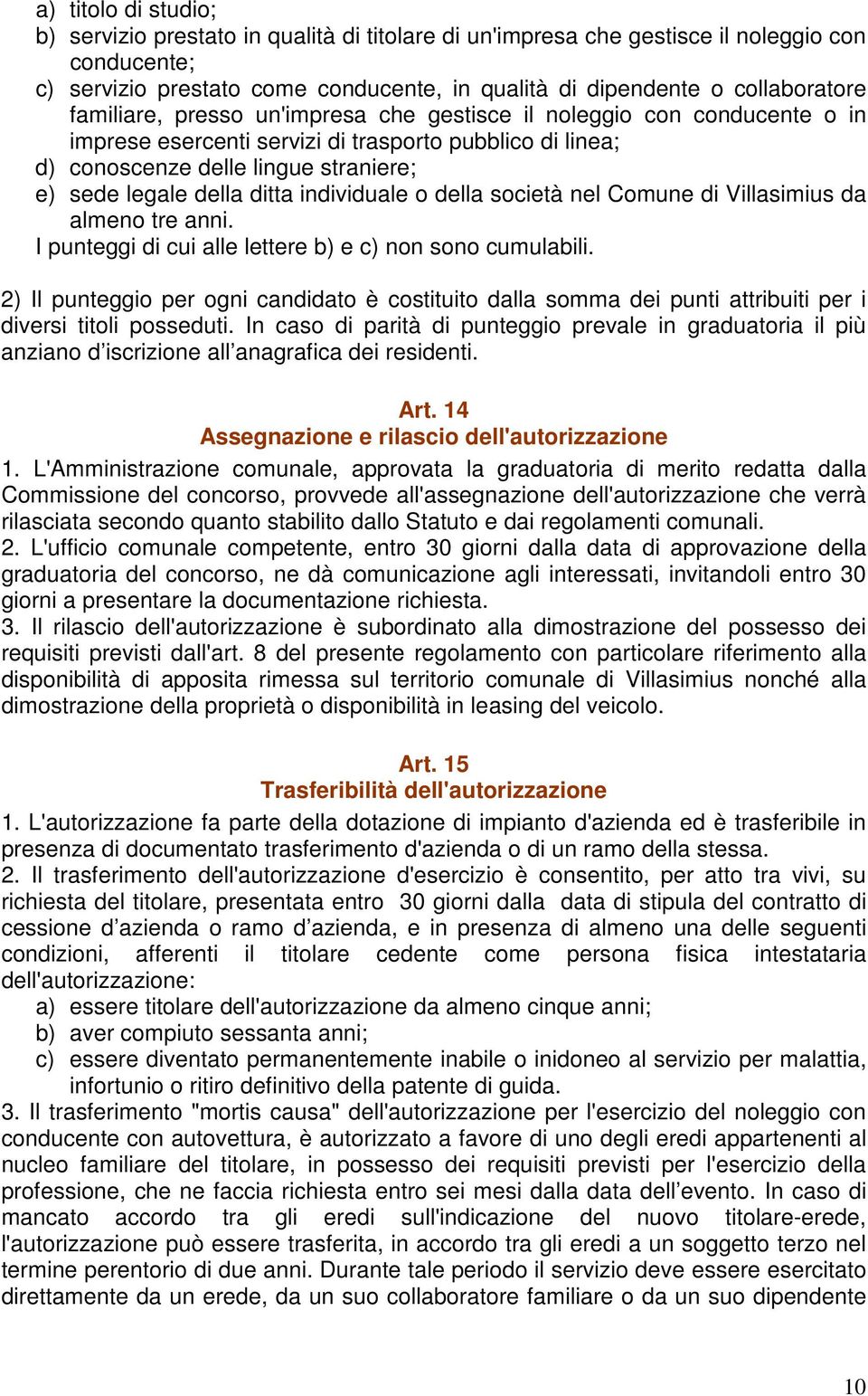 individuale o della società nel Comune di Villasimius da almeno tre anni. I punteggi di cui alle lettere b) e c) non sono cumulabili.