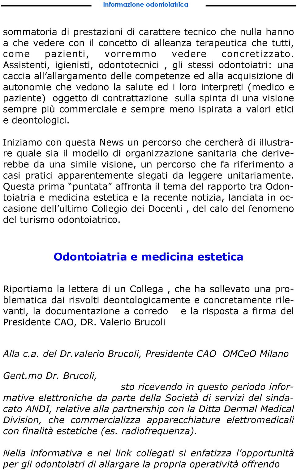 paziente) oggetto di contrattazione sulla spinta di una visione sempre più commerciale e sempre meno ispirata a valori etici e deontologici.