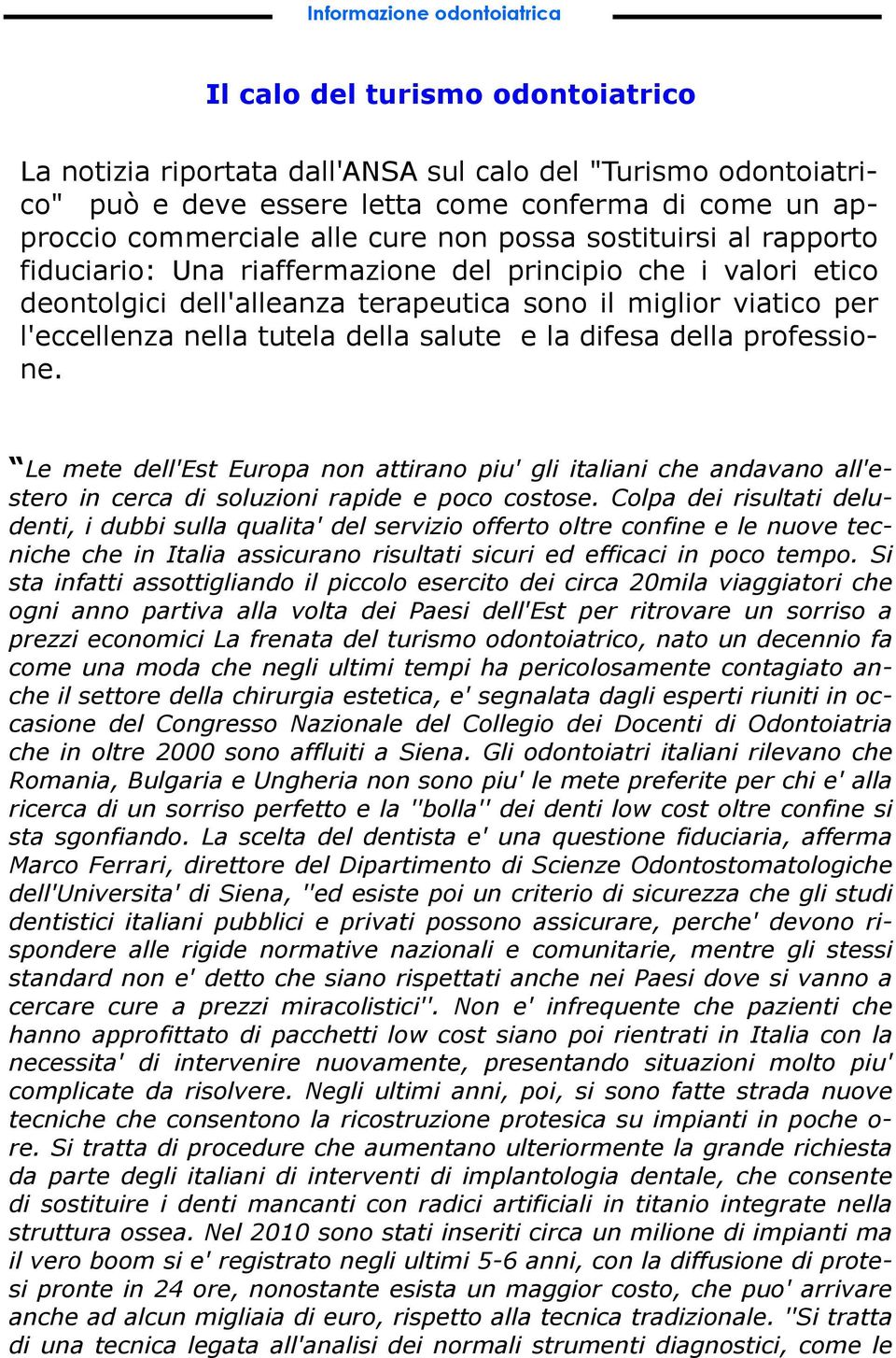 della salute e la difesa della professione. Le mete dell'est Europa non attirano piu' gli italiani che andavano all'estero in cerca di soluzioni rapide e poco costose.