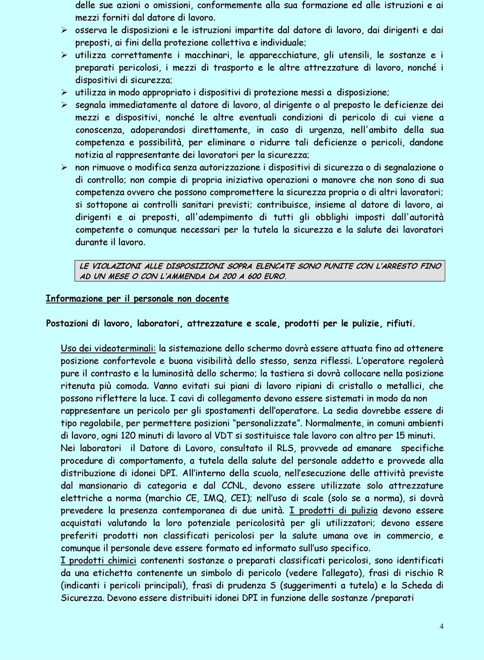 apparecchiature, gli utensili, le sostanze e i preparati pericolosi, i mezzi di trasporto e le altre attrezzature di lavoro, nonché i dispositivi di sicurezza; utilizza in modo appropriato i