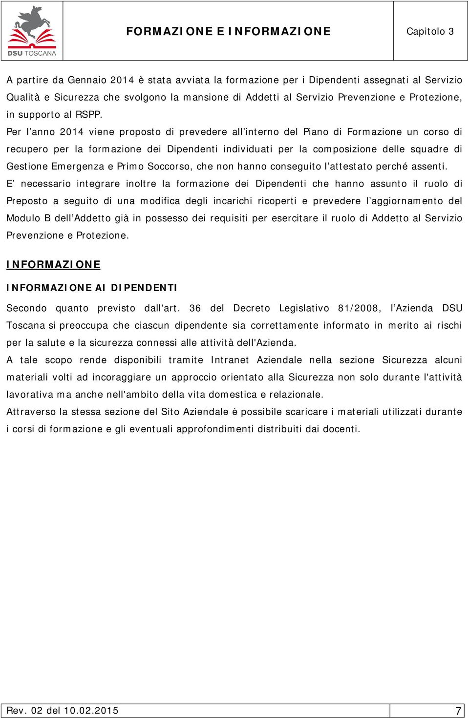 Per l anno 2014 viene proposto di prevedere all interno del Piano di Formazione un corso di recupero per la formazione dei Dipendenti individuati per la composizione delle squadre di Gestione