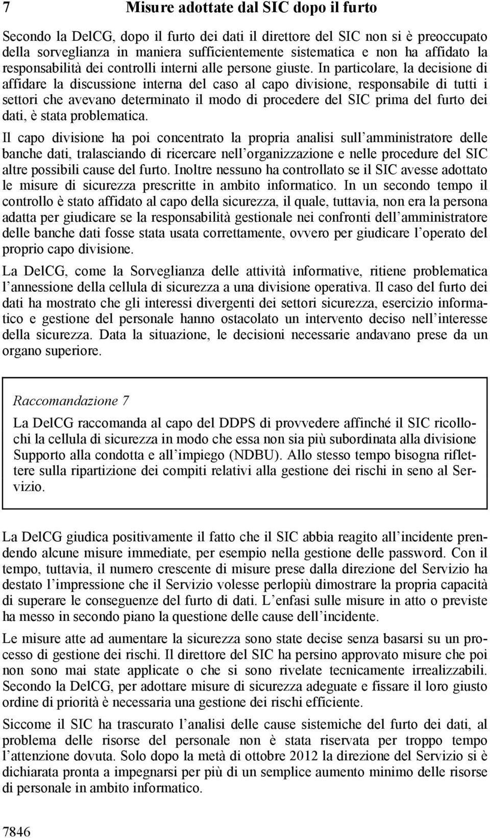 In particolare, la decisione di affidare la discussione interna del caso al capo divisione, responsabile di tutti i settori che avevano determinato il modo di procedere del SIC prima del furto dei