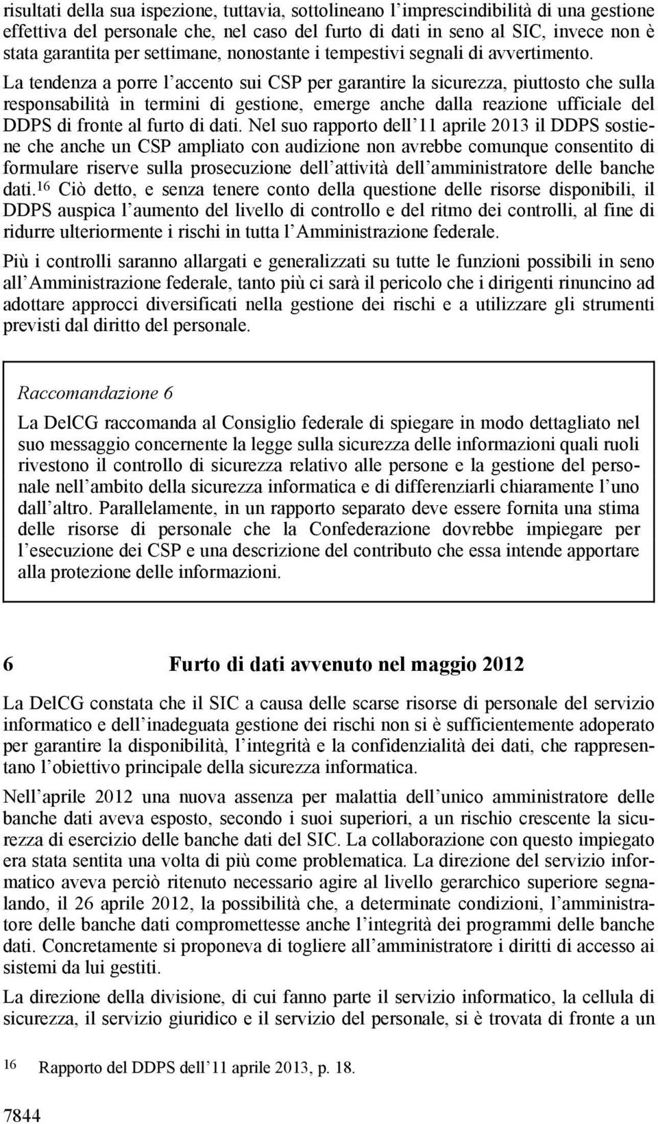 La tendenza a porre l accento sui CSP per garantire la sicurezza, piuttosto che sulla responsabilità in termini di gestione, emerge anche dalla reazione ufficiale del DDPS di fronte al furto di dati.