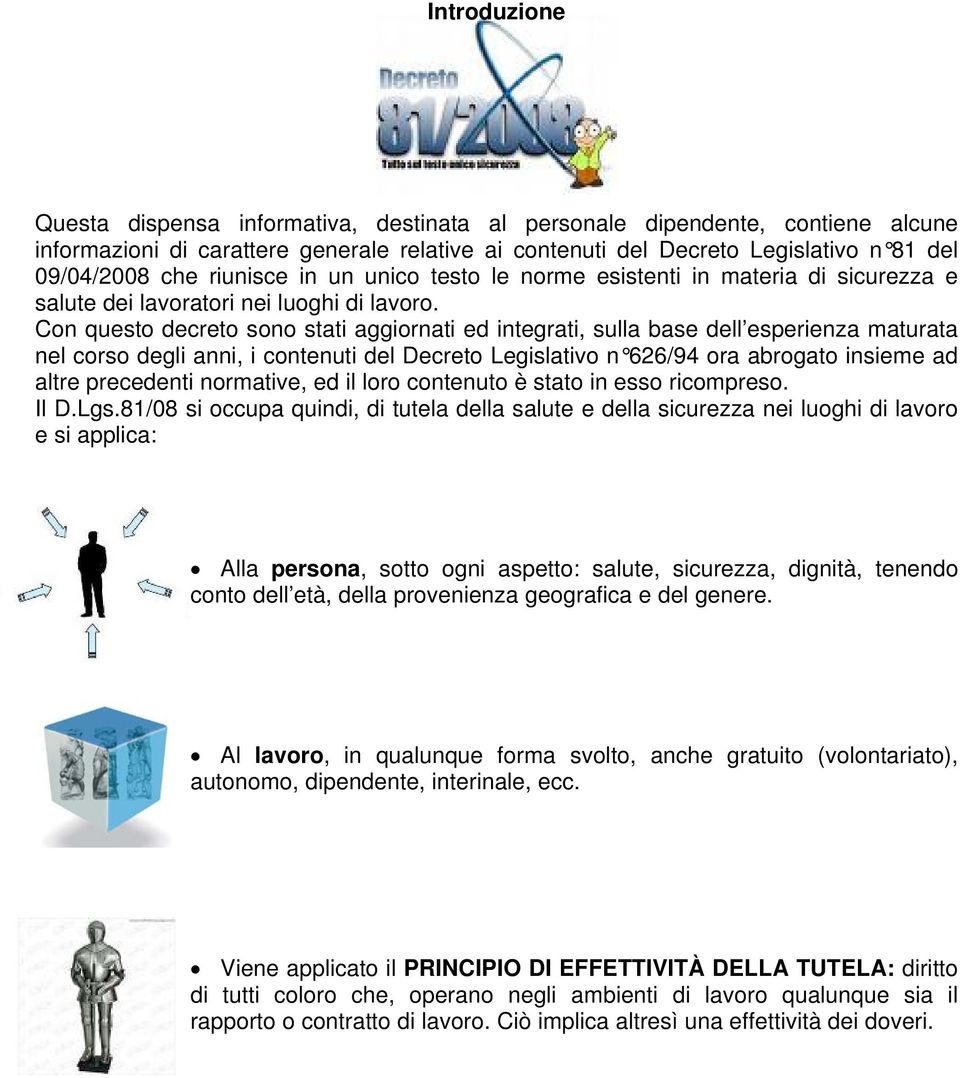 Con questo decreto sono stati aggiornati ed integrati, sulla base dell esperienza maturata nel corso degli anni, i contenuti del Decreto Legislativo n 626/94 ora abrogato insieme ad altre precedenti