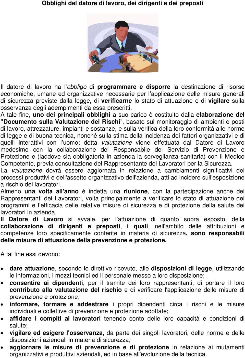 A tale fine, uno dei principali obblighi a suo carico è costituito dalla elaborazione del "Documento sulla Valutazione dei Rischi", basato sul monitoraggio di ambienti e posti di lavoro,