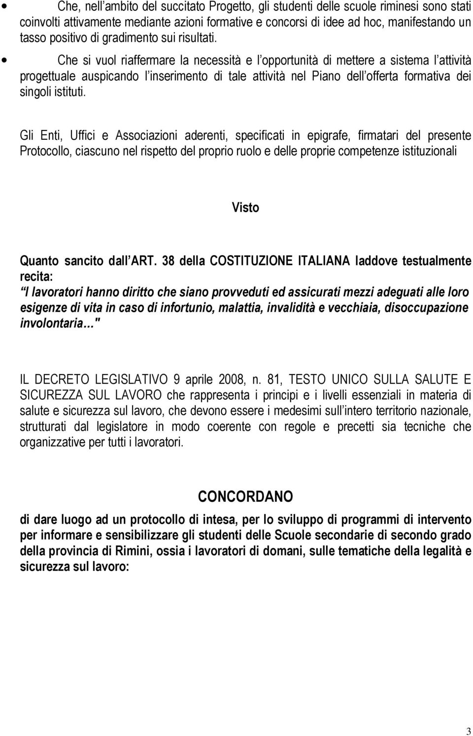 Che si vuol riaffermare la necessità e l opportunità di mettere a sistema l attività progettuale auspicando l inserimento di tale attività nel Piano dell offerta formativa dei singoli istituti.