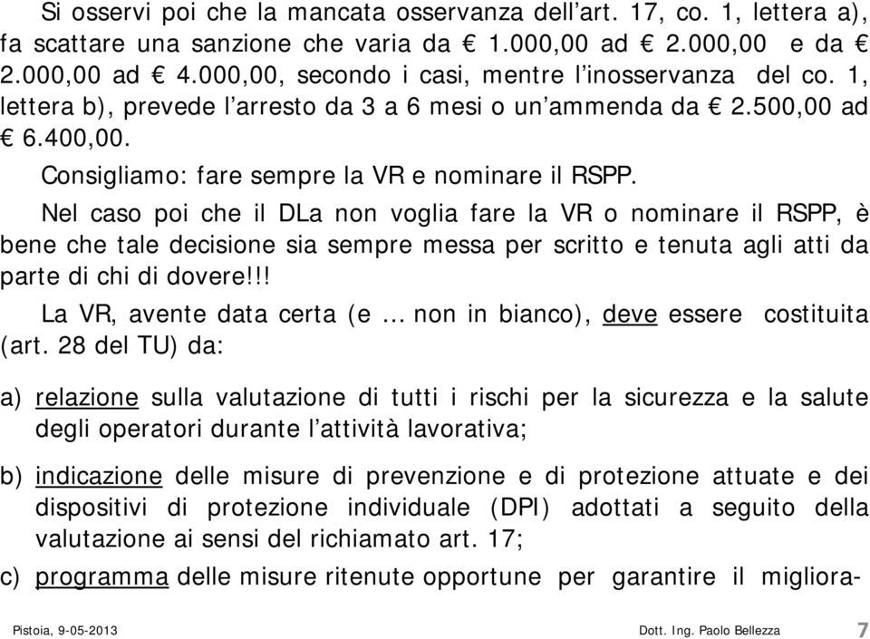 Nel caso poi che il DLa non voglia fare la VR o nominare il RSPP, è bene che tale decisione sia sempre messa per scritto e tenuta agli atti da parte di chi di dovere!