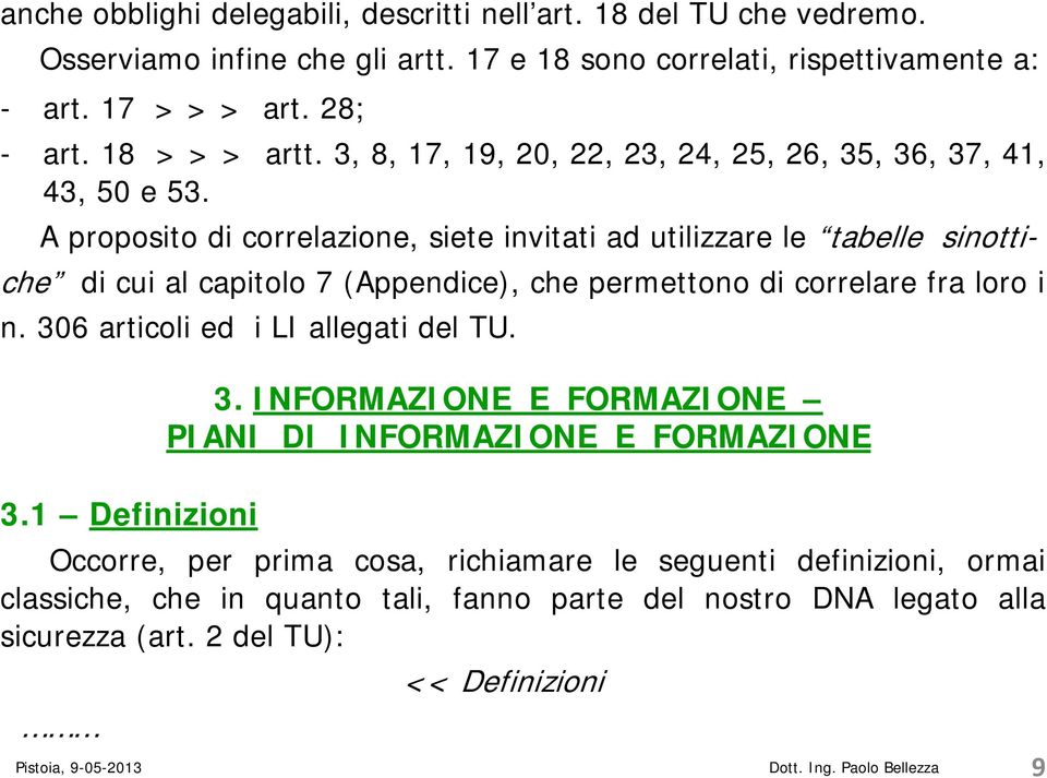 A proposito di correlazione, siete invitati ad utilizzare le tabelle sinottiche di cui al capitolo 7 (Appendice), che permettono di correlare fra loro i n.