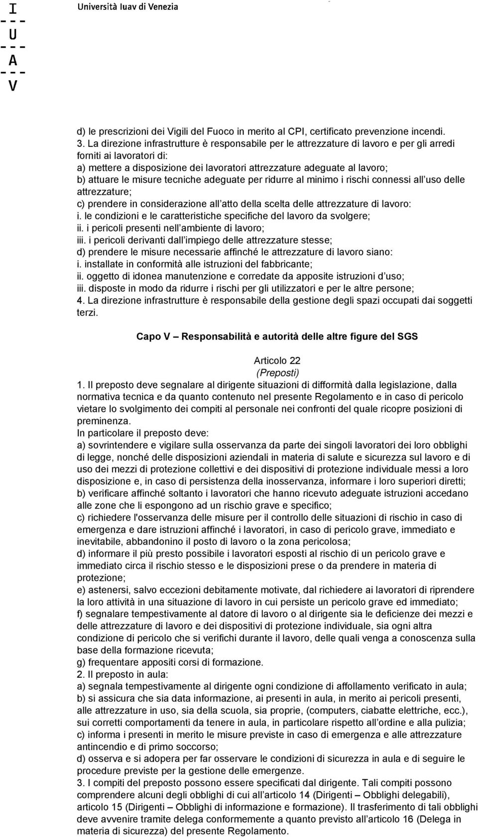 attuare le misure tecniche adeguate per ridurre al minimo i rischi connessi all uso delle attrezzature; c) prendere in considerazione all atto della scelta delle attrezzature di lavoro: i.