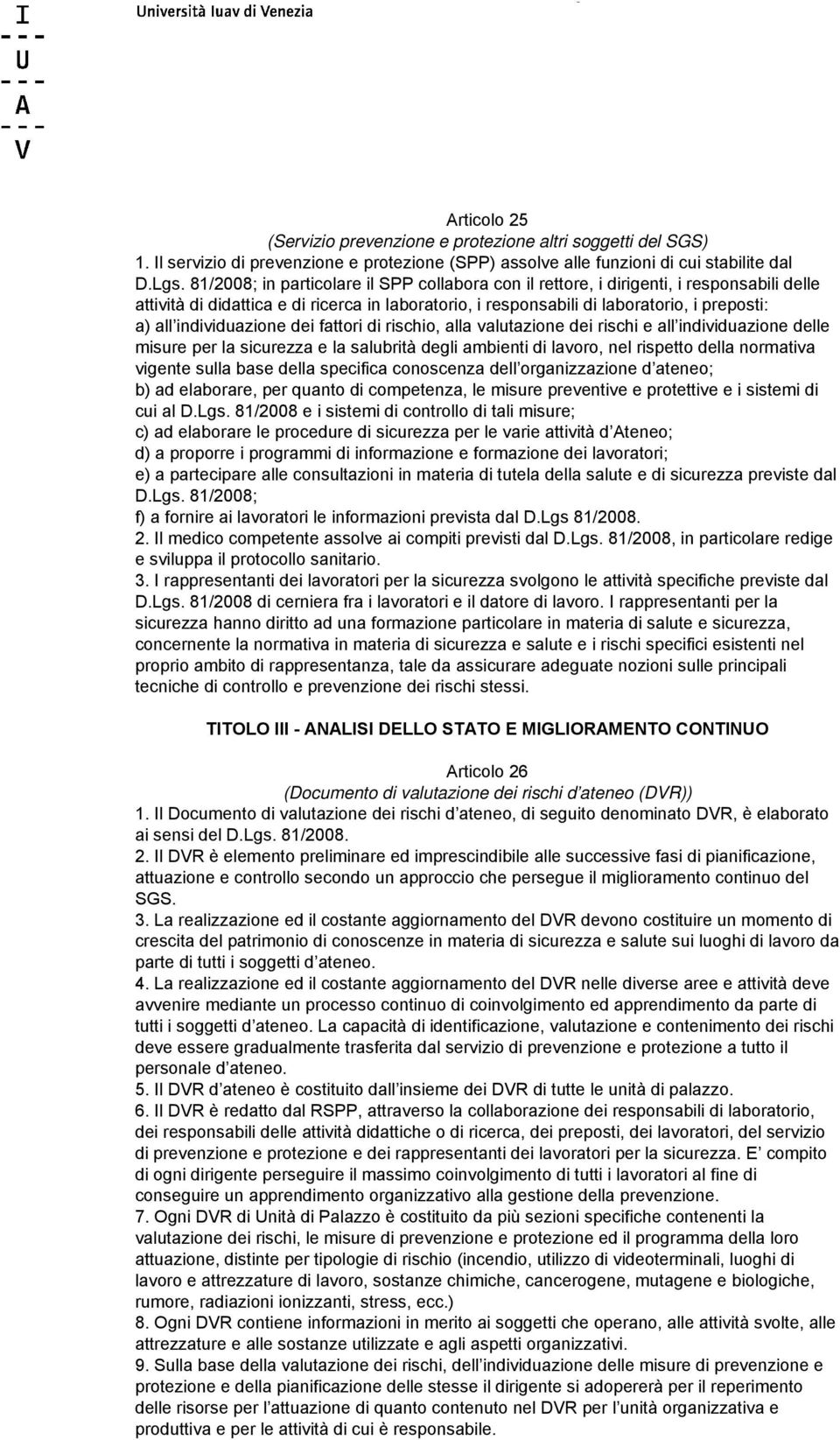 individuazione dei fattori di rischio, alla valutazione dei rischi e all individuazione delle misure per la sicurezza e la salubrità degli ambienti di lavoro, nel rispetto della normativa vigente